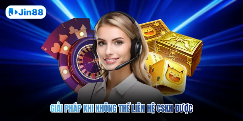 Giải pháp khi không thể liên hệ CSKH được
