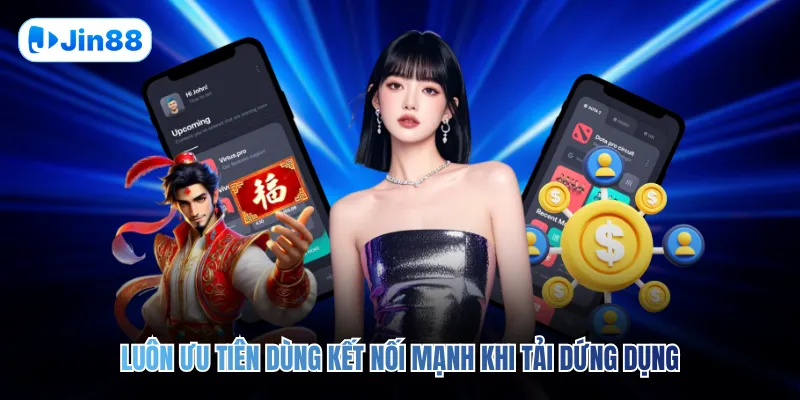 Luôn ưu tiên dùng kết nối mạnh khi tải dứng dụng