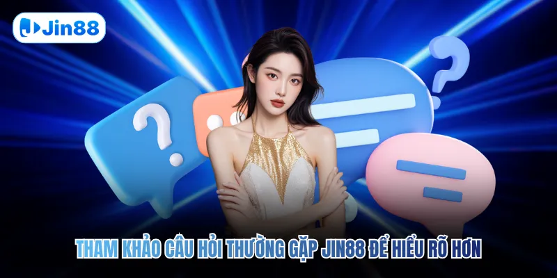Tham khảo câu hỏi thường gặp JIN88 để hiểu rõ hơn
