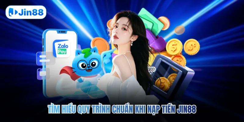 Tìm hiểu quy trình chuẩn khi nạp tiền JIN88
